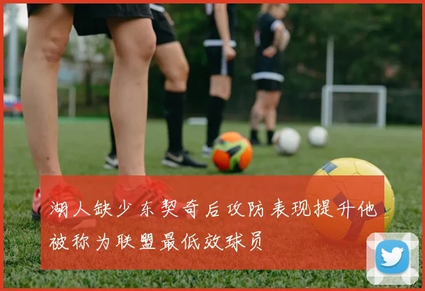 湖人缺少东契奇后攻防表现提升他被称为联盟最低效球员
