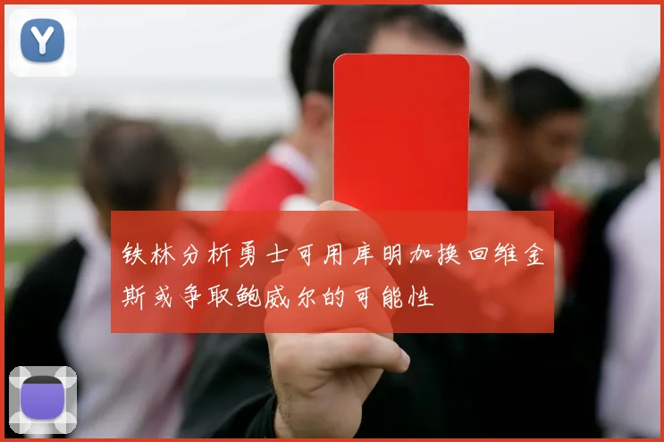 铁林分析勇士可用库明加换回维金斯或争取鲍威尔的可能性