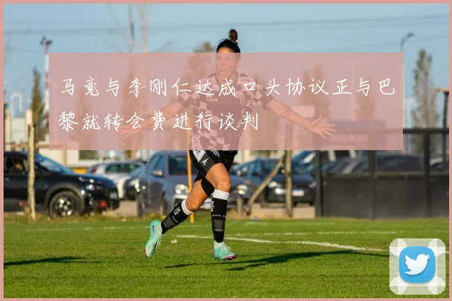 马竞与李刚仁达成口头协议正与巴黎就转会费进行谈判