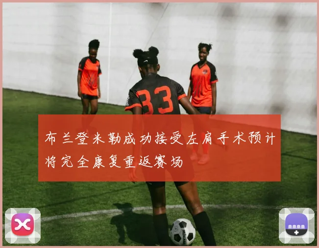 布兰登米勒成功接受左肩手术预计将完全康复重返赛场